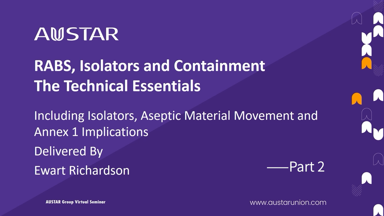 RABS, Isolators and Containment – The Technical Essentials based on the requirements of EU GMP Annex1(Part 2)